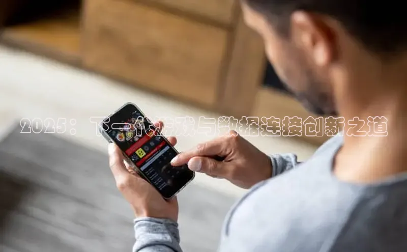 2025：下一代游戏与数据连接创新之道
